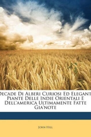 Cover of Decade Di Alberi Curiosi Ed Eleganti Piante Delle Indie Orientali E Dell'america Ultimamente Fatte Gia'note