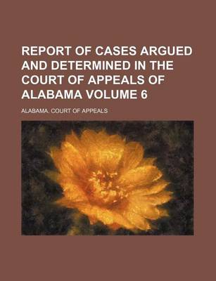 Book cover for Report of Cases Argued and Determined in the Court of Appeals of Alabama Volume 6