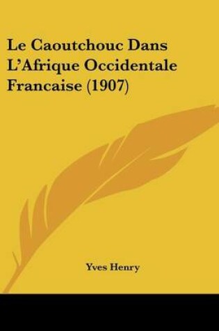 Cover of Le Caoutchouc Dans L'Afrique Occidentale Francaise (1907)