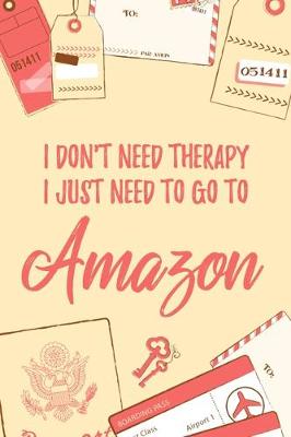 Book cover for I Don't Need Therapy I Just Need To Go To Amazon