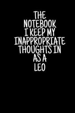 Cover of The Notebook I Keep My Inappropriate Thoughts In As A Leo, 7.5" X 9.25" - COLLEGE RULE LINED - BLANK - 150 page - NOTEBOOK