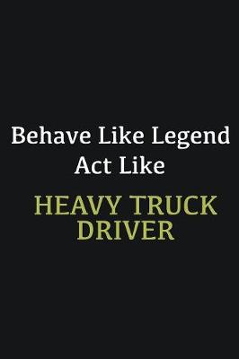 Book cover for Behave like Legend Act Like Heavy truck driver