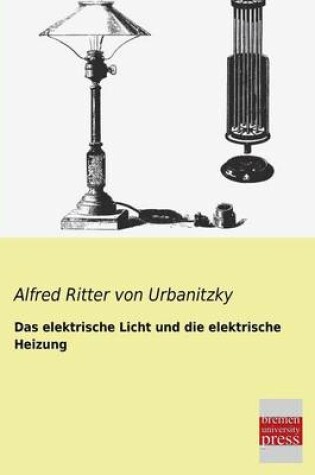 Cover of Das Elektrische Licht Und Die Elektrische Heizung