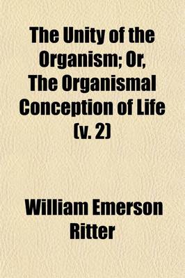 Book cover for The Unity of the Organism (Volume 2); Or, the Organismal Conception of Life