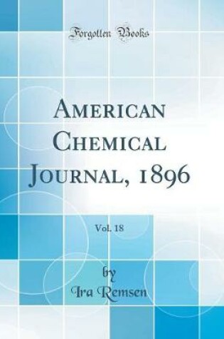 Cover of American Chemical Journal, 1896, Vol. 18 (Classic Reprint)