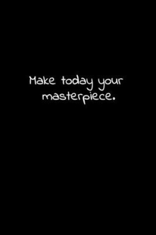 Cover of Make today your masterpiece.