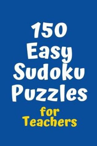 Cover of 150 Easy Sudoku Puzzles for Teachers