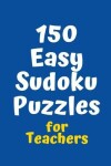 Book cover for 150 Easy Sudoku Puzzles for Teachers