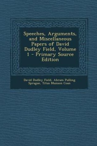 Cover of Speeches, Arguments, and Miscellaneous Papers of David Dudley Field, Volume 1 - Primary Source Edition