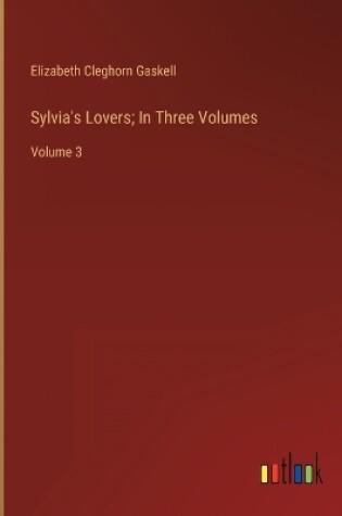 Cover of Sylvia's Lovers; In Three Volumes