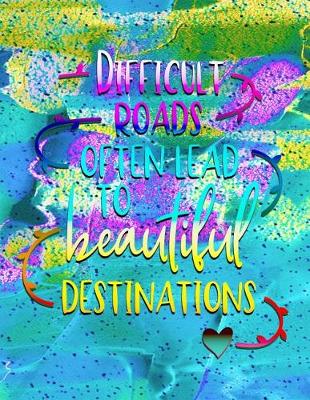 Book cover for Difficult Roads Often Lead to Beautiful Destinations
