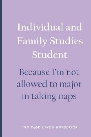 Cover of Individual and Family Studies Student - Because I'm Not Allowed to Major in Taking Naps