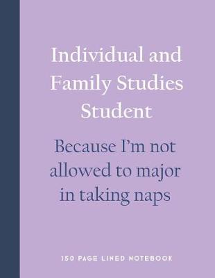 Book cover for Individual and Family Studies Student - Because I'm Not Allowed to Major in Taking Naps