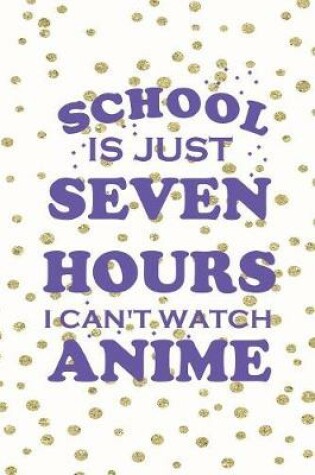 Cover of School Is Just Seven Hours I Can't Watch Anime