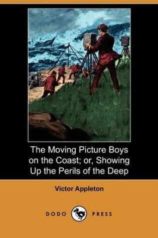 Cover of The Moving Picture Boys on the Coast; Or, Showing Up the Perils of the Deep (Dodo Press)