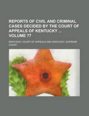 Book cover for Reports of Civil and Criminal Cases Decided by the Court of Appeals of Kentucky Volume 77