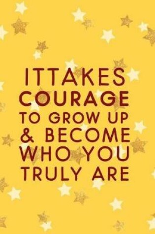 Cover of It Takes Courage To Grow Up & Become Who You Truly Are