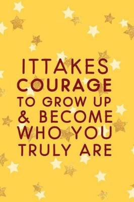 Book cover for It Takes Courage To Grow Up & Become Who You Truly Are