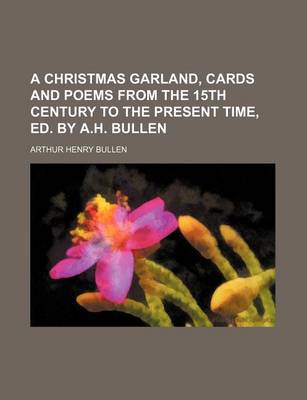 Book cover for A Christmas Garland, Cards and Poems from the 15th Century to the Present Time, Ed. by A.H. Bullen