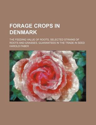 Book cover for Forage Crops in Denmark; The Feeding Value of Roots, Selected Strains of Roots and Grasses, Guarantees in the Trade in Seed