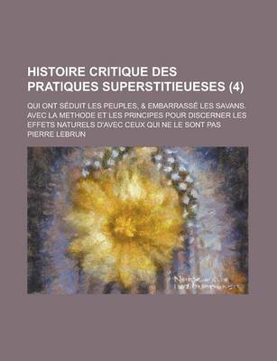 Book cover for Histoire Critique Des Pratiques Superstitieueses; Qui Ont Seduit Les Peuples, & Embarrasse Les Savans. Avec La Methode Et Les Principes Pour Discerner