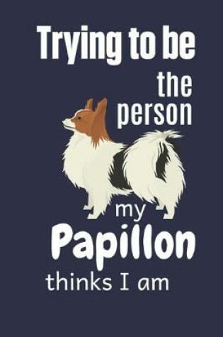 Cover of Trying to be the person my Papillon thinks I am
