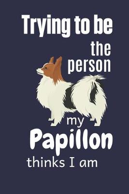 Book cover for Trying to be the person my Papillon thinks I am
