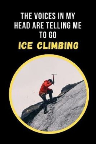 Cover of The Voices In My Head Are Telling Me To Go Ice Climbing