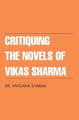 Cover of Critiquing the Novels of Vikas Sharma