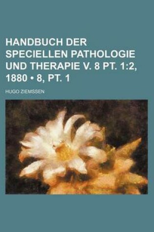 Cover of Handbuch Der Speciellen Pathologie Und Therapie V. 8 PT. 1 (8, PT. 1); 2, 1880