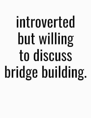 Book cover for Introverted But Willing To Discuss Bridge Building