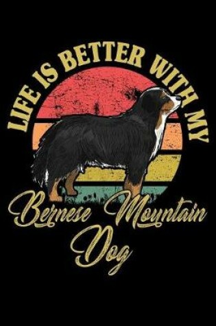 Cover of Life Is Better With My Bernese Mountain Dog