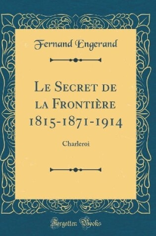 Cover of Le Secret de la Frontière 1815-1871-1914