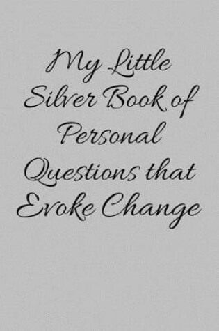 Cover of My Little Silver Book of Personal Questions That Evoke Change