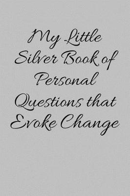 Book cover for My Little Silver Book of Personal Questions That Evoke Change