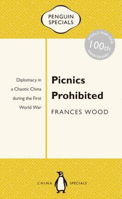 Book cover for Picnics Prohibited: Diplomacy in a Chaotic China during the First World War: Penguin Specials