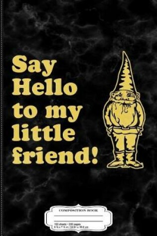 Cover of Say Hello to My Little Friend Gnome Composition Notebook