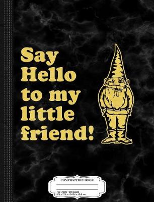 Book cover for Say Hello to My Little Friend Gnome Composition Notebook