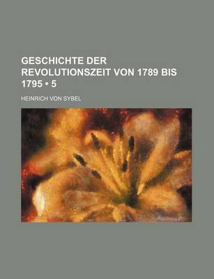 Book cover for Geschichte Der Revolutionszeit Von 1789 Bis 1795 (5)