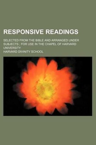 Cover of Responsive Readings; Selected from the Bible and Arranged Under Subjects for Use in the Chapel of Harvard University