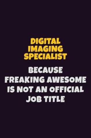 Cover of Digital Imaging Specialist, Because Freaking Awesome Is Not An Official Job Title