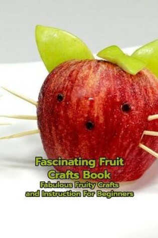 Cover of Fascinating Fruit Crafts Book