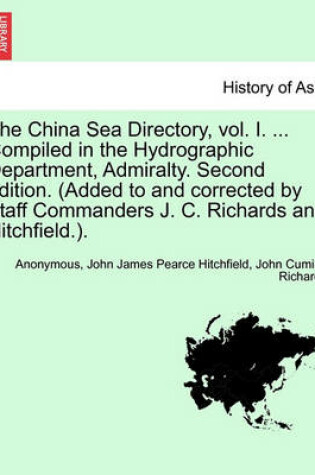 Cover of The China Sea Directory, Vol. I. ... Compiled in the Hydrographic Department, Admiralty. Second Edition. (Added to and Corrected by Staff Commanders J. C. Richards and Hitchfield.).