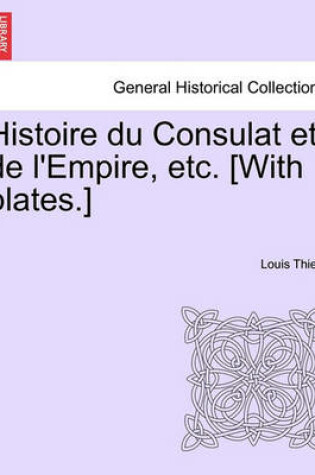 Cover of Histoire Du Consulat Et de L'Empire, Etc. [With Plates.]