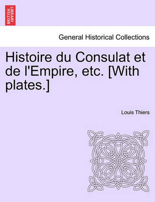 Book cover for Histoire Du Consulat Et de L'Empire, Etc. [With Plates.]