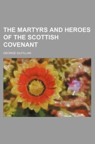 Cover of The Martyrs and Heroes of the Scottish Covenant