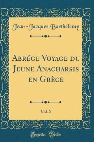 Cover of Abrege Voyage Du Jeune Anacharsis En Grece, Vol. 2 (Classic Reprint)