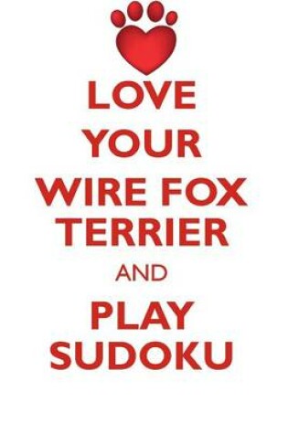 Cover of LOVE YOUR WIRE FOX TERRIER AND PLAY SUDOKU WIRE FOX TERRIER SUDOKU LEVEL 1 of 15