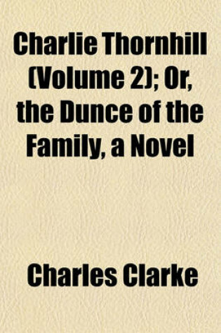 Cover of Charlie Thornhill (Volume 2); Or, the Dunce of the Family, a Novel