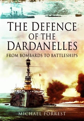 Book cover for Defence of the Dardanelles: From Bombards to Battleships